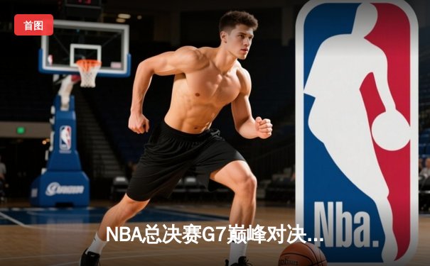 NBA总决赛G7巅峰对决：掘金加时险胜热火，约基奇三双封王