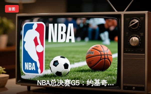 NBA总决赛G5：约基奇三双统治攻防，掘金逆转热火抢下冠军点