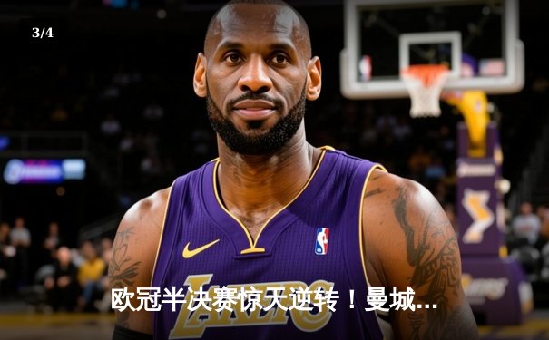 欧冠半决赛惊天逆转！曼城3-2绝杀拜仁，哈兰德双响定乾坤 - 3