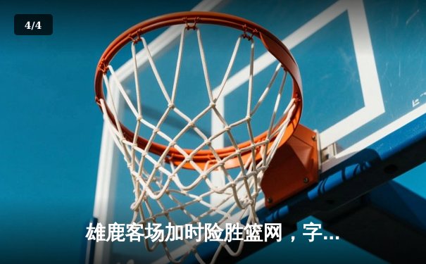 雄鹿客场加时险胜篮网，字母哥44分14篮板力压杜兰特32分 - 4